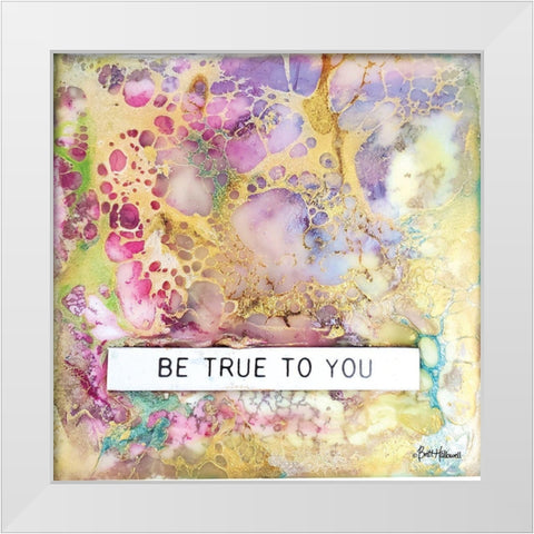 Be True to You White Modern Wood Framed Art Print by Hallowell, Britt