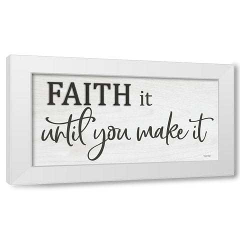 Faith It Until You Make It   White Modern Wood Framed Art Print by Boyer, Susie