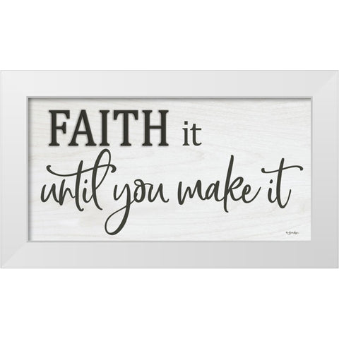 Faith It Until You Make It   White Modern Wood Framed Art Print by Boyer, Susie