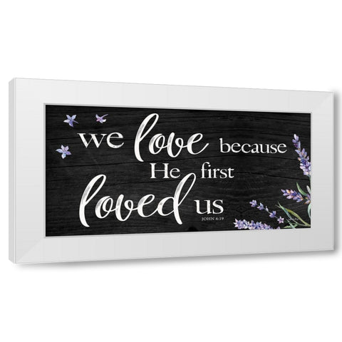 He First Loved Us White Modern Wood Framed Art Print by Boyer, Susie