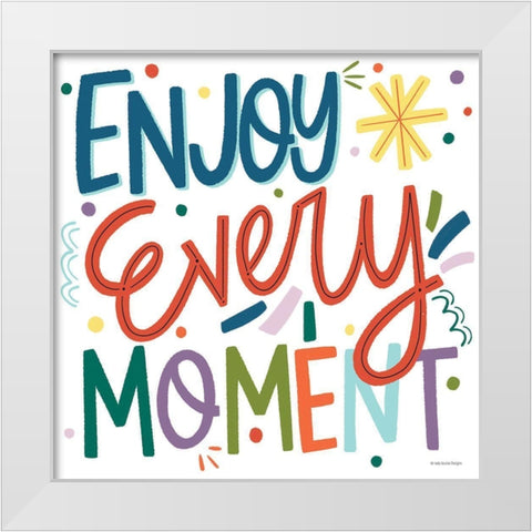 Enjoy Every Moment   White Modern Wood Framed Art Print by Lady Louise Designs