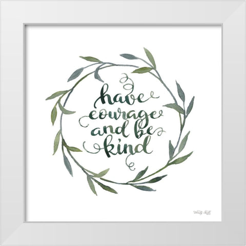 Have Courage and Be Kind White Modern Wood Framed Art Print by Jacobs, Cindy