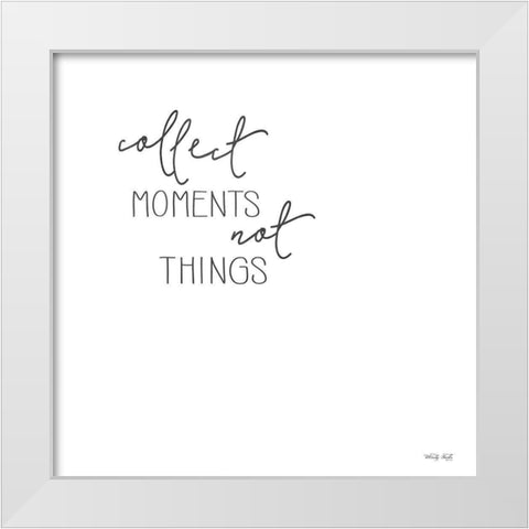 Collect Moments Not Things White Modern Wood Framed Art Print by Jacobs, Cindy
