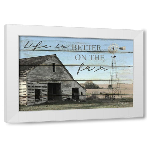 Life is Better on the Farm White Modern Wood Framed Art Print by Jacobs, Cindy