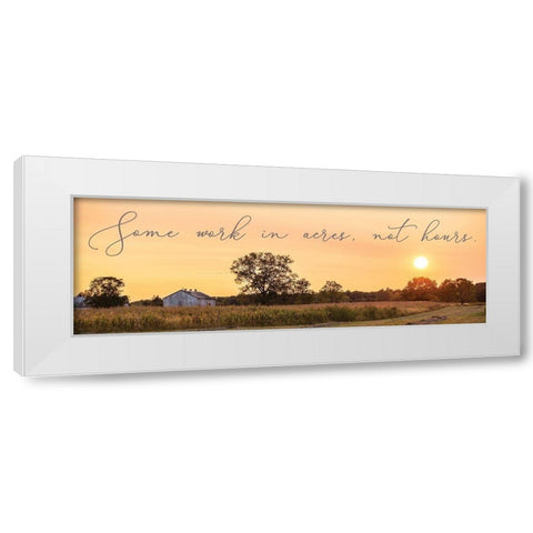 Some Work in Acres-Not Hours White Modern Wood Framed Art Print by Quillen, Donnie