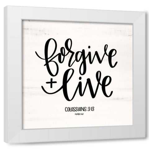 Forgive and Live White Modern Wood Framed Art Print by Imperfect Dust