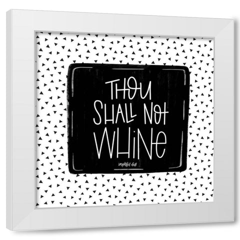 Thou Shall Not Whine White Modern Wood Framed Art Print by Imperfect Dust