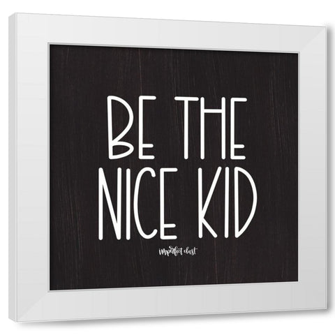 Be the Nice Kid White Modern Wood Framed Art Print by Imperfect Dust