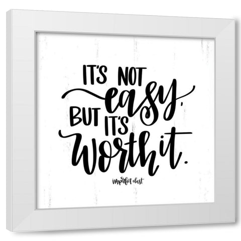 Its Not Easy But Its Worth It White Modern Wood Framed Art Print by Imperfect Dust