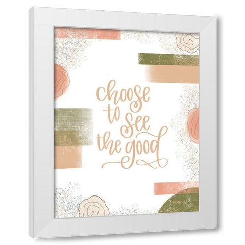 Choose to See the Good White Modern Wood Framed Art Print by Imperfect Dust