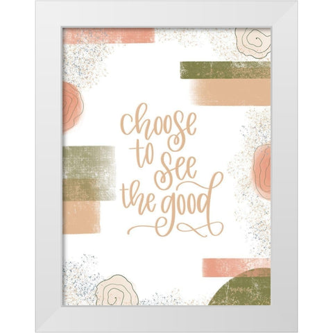 Choose to See the Good White Modern Wood Framed Art Print by Imperfect Dust