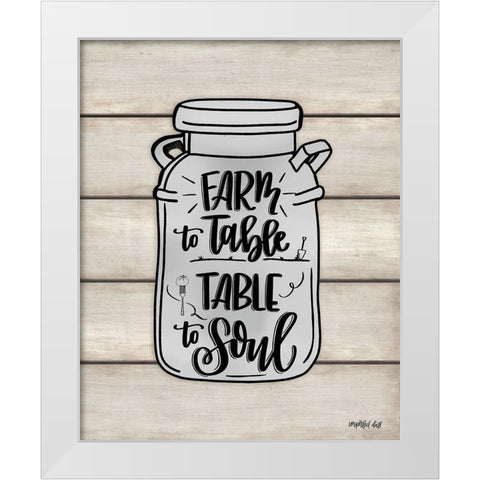 Farm to Table ~ Table to Soul  White Modern Wood Framed Art Print by Imperfect Dust