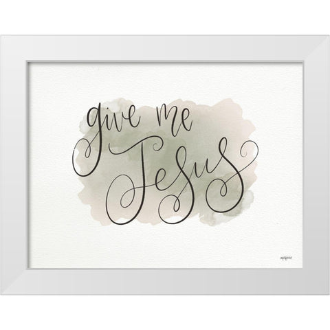 Give Me Jesus White Modern Wood Framed Art Print by Imperfect Dust