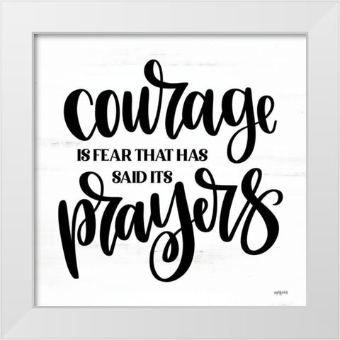 Courage is Fear That Has Said Its Prayers White Modern Wood Framed Art Print by Imperfect Dust