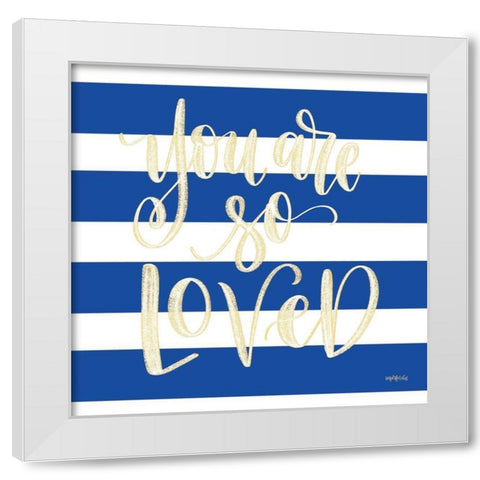 Youre So Loved White Modern Wood Framed Art Print by Imperfect Dust