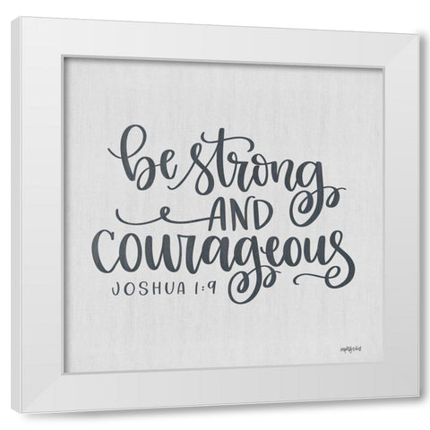 Be Strong and Courageous White Modern Wood Framed Art Print by Imperfect Dust
