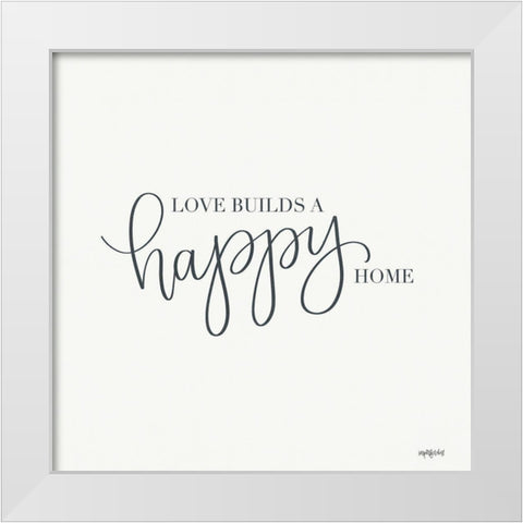 Love Builds a Happy Home White Modern Wood Framed Art Print by Imperfect Dust