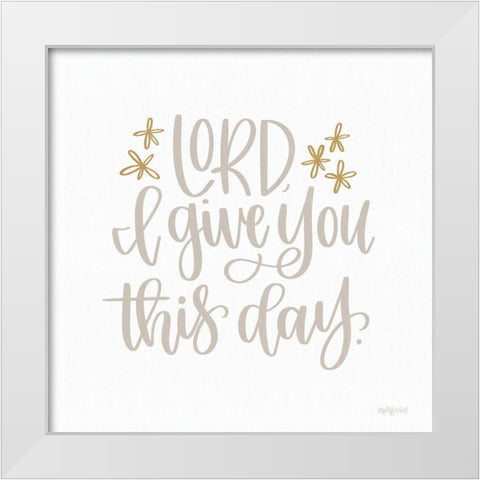 Lord I Give You This Day White Modern Wood Framed Art Print by Imperfect Dust
