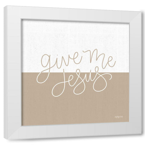 Give Me Jesus White Modern Wood Framed Art Print by Imperfect Dust