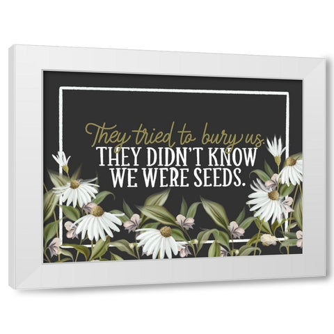 We Were Seeds White Modern Wood Framed Art Print by House Fenway