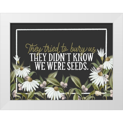 We Were Seeds White Modern Wood Framed Art Print by House Fenway