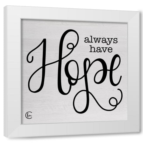 Always Have Hope White Modern Wood Framed Art Print by Fearfully Made Creations