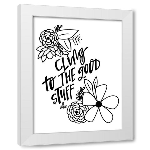 Cling to the Good Stuff White Modern Wood Framed Art Print by Barrett, Erin