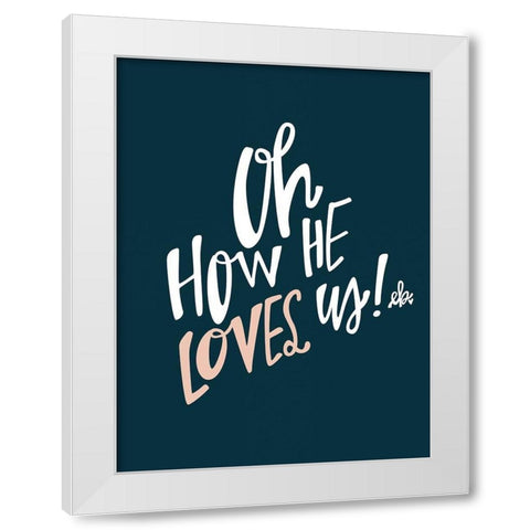 Oh How He Loves Us White Modern Wood Framed Art Print by Barrett, Erin