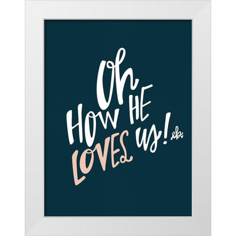 Oh How He Loves Us White Modern Wood Framed Art Print by Barrett, Erin