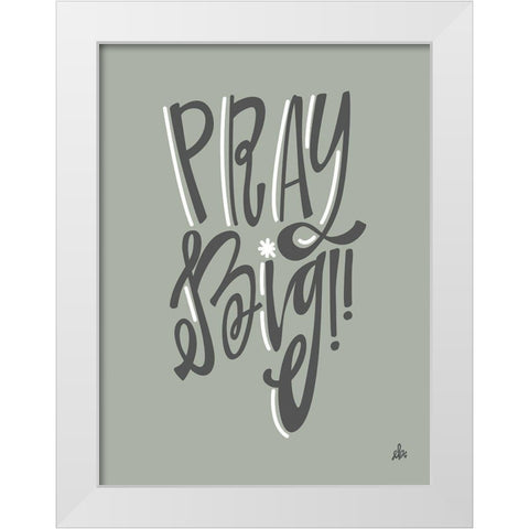 Pray Big    White Modern Wood Framed Art Print by Barrett, Erin