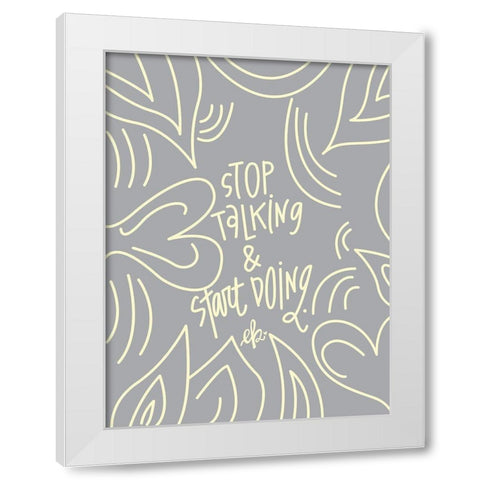 Stop Talking and Start Doing     White Modern Wood Framed Art Print by Barrett, Erin