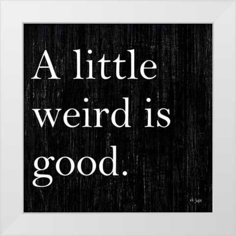 A Little Weird is Good White Modern Wood Framed Art Print by Jaxn Blvd.