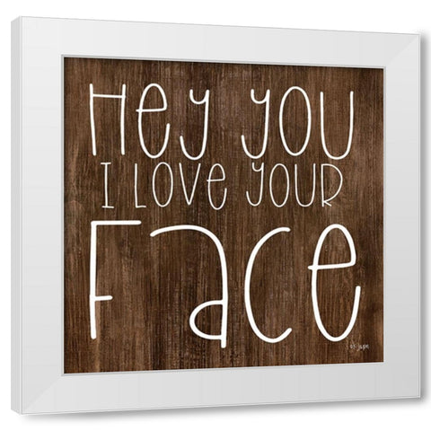 Hey You I Love Your Face White Modern Wood Framed Art Print by Jaxn Blvd.