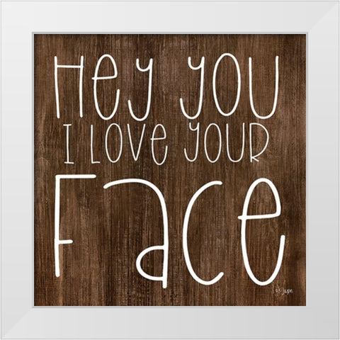 Hey You I Love Your Face White Modern Wood Framed Art Print by Jaxn Blvd.