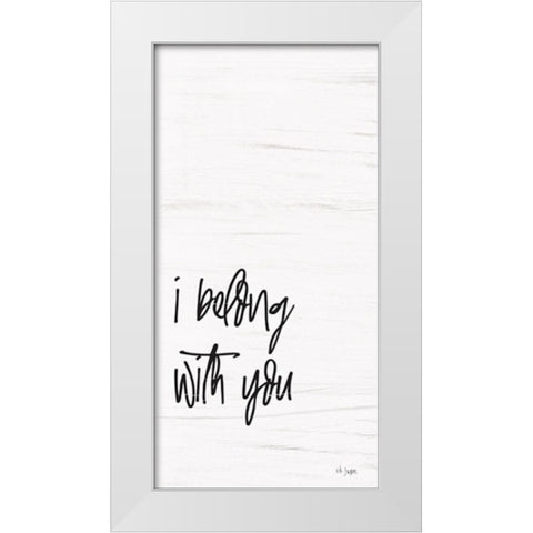 I Belong with You White Modern Wood Framed Art Print by Jaxn Blvd.