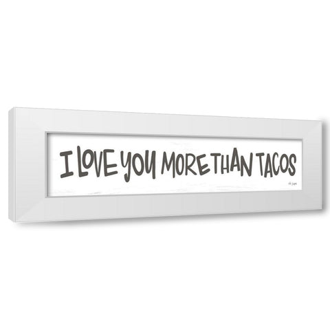 I Love You More than Tacos White Modern Wood Framed Art Print by Jaxn Blvd.