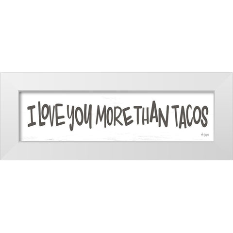 I Love You More than Tacos White Modern Wood Framed Art Print by Jaxn Blvd.