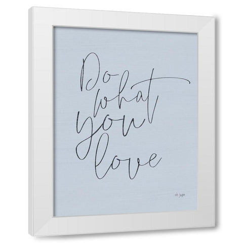 Do What You Love White Modern Wood Framed Art Print by Jaxn Blvd.