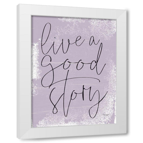 Live a Good Story White Modern Wood Framed Art Print by Jaxn Blvd.