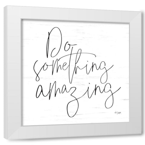 Do Something Amazing White Modern Wood Framed Art Print by Jaxn Blvd.