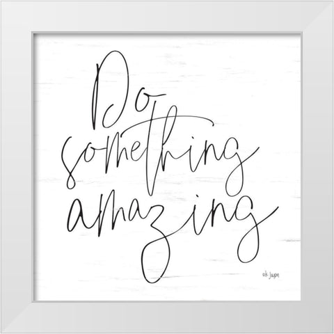 Do Something Amazing White Modern Wood Framed Art Print by Jaxn Blvd.