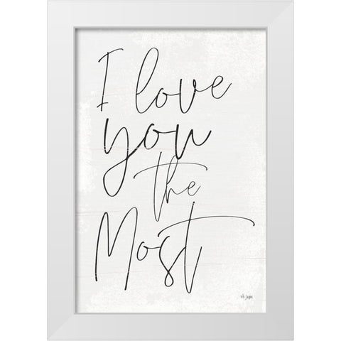 I Love You the Most White Modern Wood Framed Art Print by Jaxn Blvd.