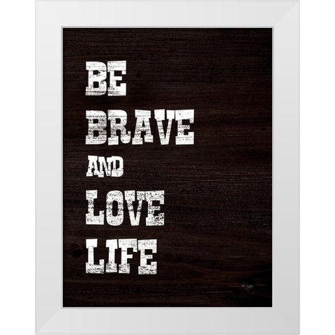 Be Brave and Love Life White Modern Wood Framed Art Print by Jaxn Blvd.