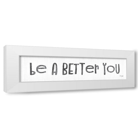 Be a Better You White Modern Wood Framed Art Print by Jaxn Blvd.