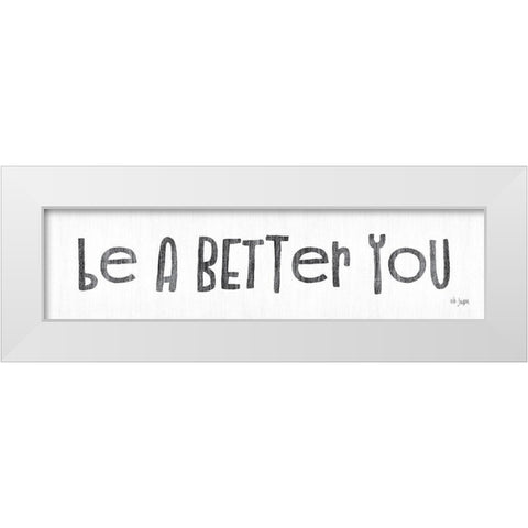 Be a Better You White Modern Wood Framed Art Print by Jaxn Blvd.