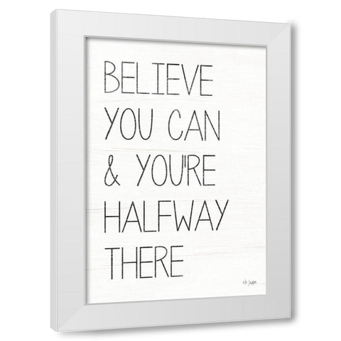 Believe You Can White Modern Wood Framed Art Print by Jaxn Blvd.