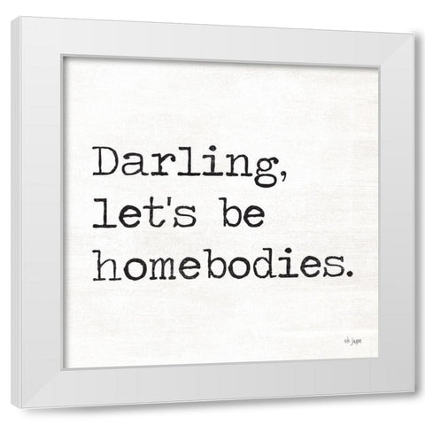 Darling Lets be Homebodies White Modern Wood Framed Art Print by Jaxn Blvd.