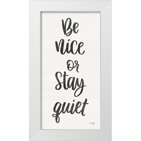 Be Nice or Stay Quiet White Modern Wood Framed Art Print by Jaxn Blvd.