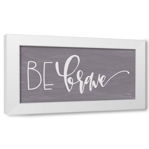 Be Brave White Modern Wood Framed Art Print by Jaxn Blvd.