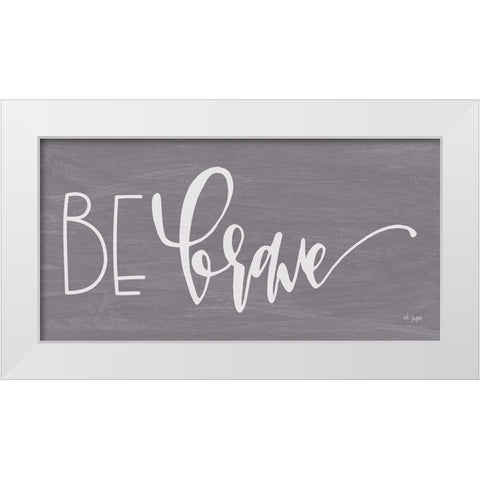Be Brave White Modern Wood Framed Art Print by Jaxn Blvd.